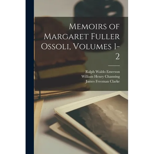 Memoirs of Margaret Fuller Ossoli, Volumes 1-2