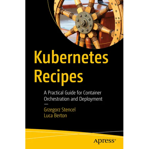 Kubernetes Recipes: A Practical Guide for Container Orchestration and Deployment