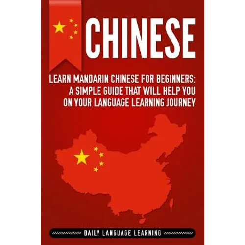 Chinese: Learn Mandarin Chinese for Beginners: A Simple Guide That Will Help You on Your Language Learning Journey