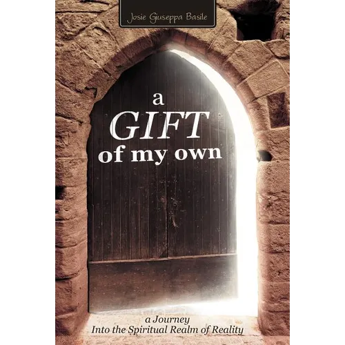 A Gift of My Own: A Journey Into the Spiritual Realm of Reality