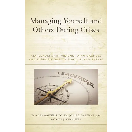 Managing Yourself and Others During Crises: Key Leadership Visions, Approaches, and Dispositions to Survive and Thrive