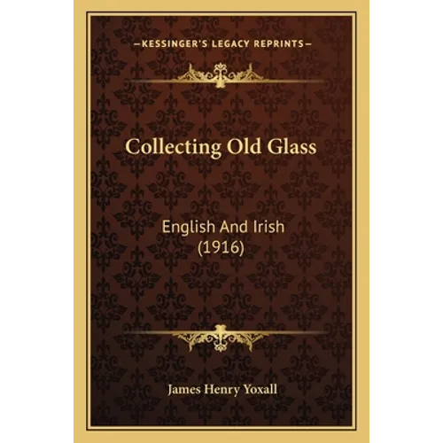 Collecting Old Glass: English And Irish (1916)