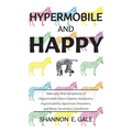 Hypermobile and Happy: Naturally Heal Symptoms of Hypermobile Ehlers-Danlos Syndrome, Hypermobility Spectrum Disorder, and Many Secondary Conditions