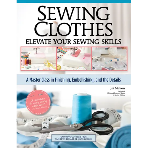 Sewing Clothes - Elevate Your Sewing Skills: A Master Class in Finishing, Embellishing, and the Details