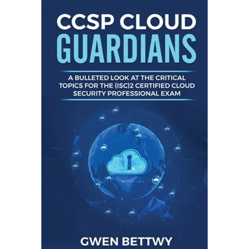 CCSP Cloud Guardians: A bulleted look at the critical topics for the (ISC)2 Certified Cloud Security Professional exam