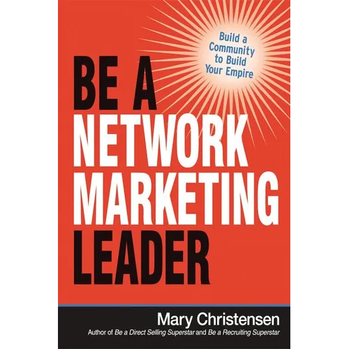 The Be a Network Marketing Leader: Build a Community to Build Your Empire