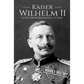 Kaiser Wilhelm II: A Life From Beginning to End