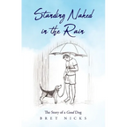 Standing Naked In The Rain: The Story of a Good Dog