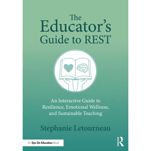 The Educator's Guide to REST: An Interactive Guide to Resilience, Emotional Wellness, and Sustainable Teaching