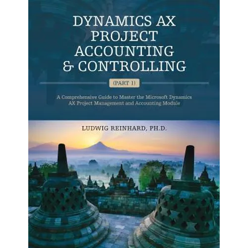 Dynamics AX Project Accounting & Controlling (Part 1): A comprehensive guide to master the Microsoft Dynamics AX project management and accounting mod