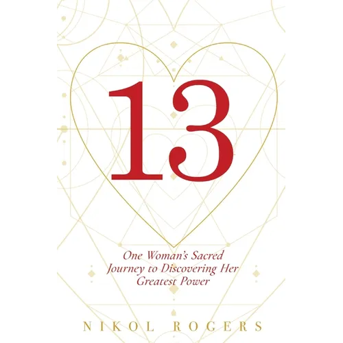 13: One Woman's Sacred Journey to Discovering Her Greatest Power