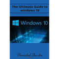 Windows 10: Ultimate Guide to Windows 10