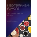 Mediterranean Flavors: Delicious and Healthy Recipes