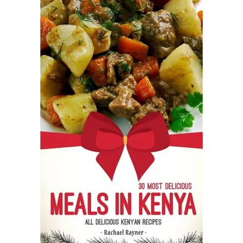 30 Most Delicious Meals in Kenya: All Delicious Kenyan Recipes