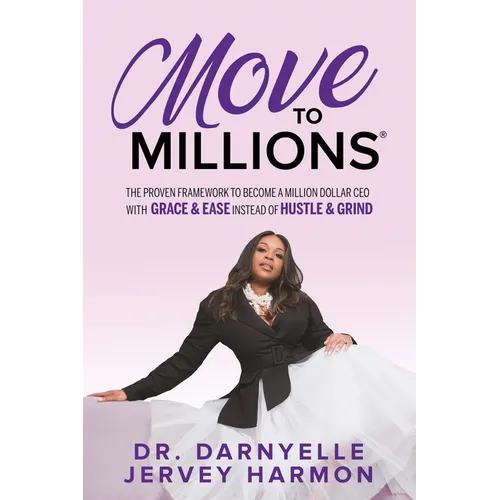 Move to Millions: The Proven Framework to Become a Million Dollar CEO with Grace & Ease Instead of Hustle & Grind