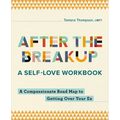 After the Breakup: A Self-Love Workbook: A Compassionate Roadmap to Getting Over Your Ex