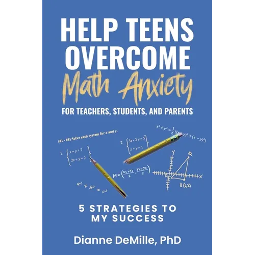 Help Teens Overcome Math Anxiety for Teachers, Students, and Parents: 5 Strategies to My Success