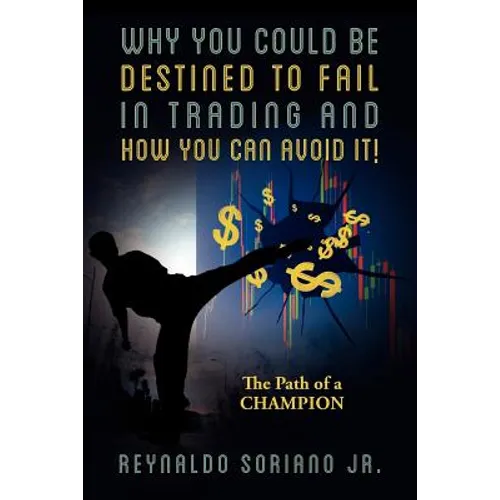 Why You Could Be Destined To Fail In Trading and How You Can Avoid It!: The Path of a Champion