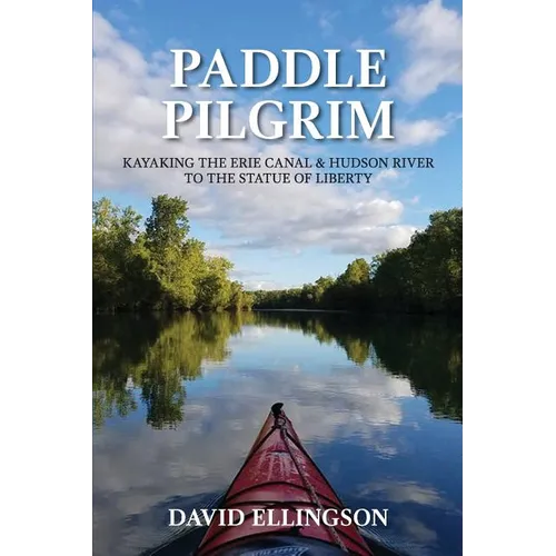 Paddle Pilgrim: Kayaking the Erie Canal and Hudson River to the Statue of Liberty