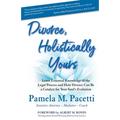 Divorce, Holistically Yours: Learn Essential Knowledge of the Legal Process and How Divorce Can Be a Catalyst for Your Soul's Evolution
