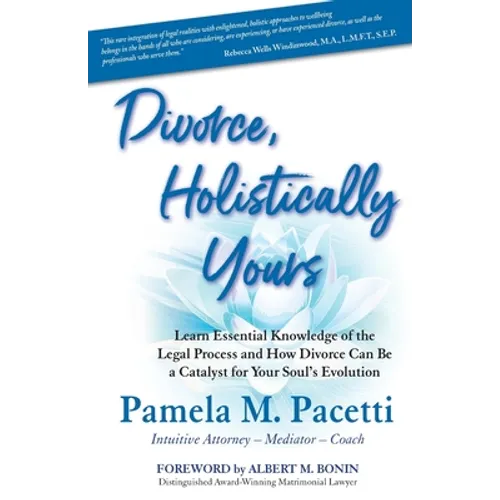 Divorce, Holistically Yours: Learn Essential Knowledge of the Legal Process and How Divorce Can Be a Catalyst for Your Soul's Evolution