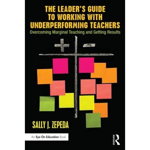 The Leader's Guide to Working with Underperforming Teachers: Overcoming Marginal Teaching and Getting Results