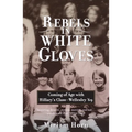 Rebels in White Gloves: Coming of Age with Hillary's Class--Wellesley '69