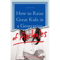How to Raise Great Kids in a Generation of Assholes