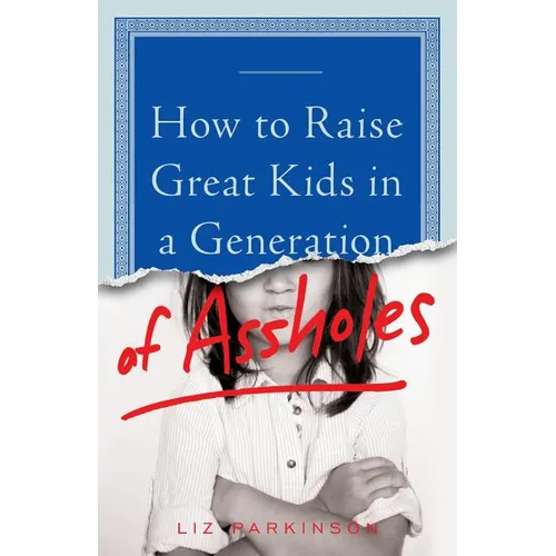 How to Raise Great Kids in a Generation of Assholes