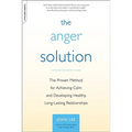 The Anger Solution: The Proven Method for Achieving Calm and Developing Healthy, Long-Lasting Relationships