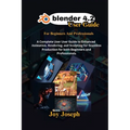 Blender 4.2 User Guide: A Complete User Guide to Enhanced Animation, Rendering and Sculpting for Beginners and Professionals.