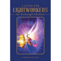 A Guide for Lightworkers by Archangel Michael