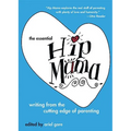 The Essential Hip Mama: Writing from the Cutting Edge of Parenting