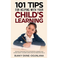 101 Tips For Helping With Your Child's Learning: Proven Strategies for Accelerated Learning and Raising Smart Children Using Positive Parenting Skills