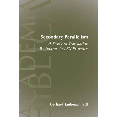 Secondary Parallelism: A Study of Translation Technique in LXX Proverbs
