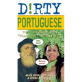 The Dirty Portuguese: Everyday Slang from What's Up? to F*%# Off!