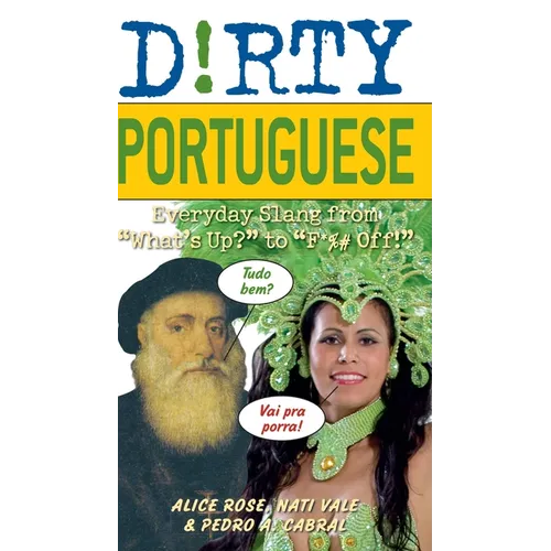 The Dirty Portuguese: Everyday Slang from What's Up? to F*%# Off!