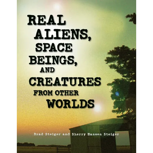 Real Aliens, Space Beings, and Creatures from Other Worlds