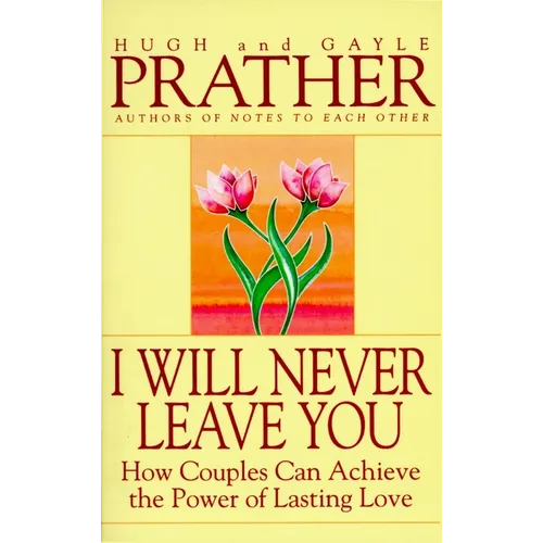 I Will Never Leave You: How Couples Can Achieve the Power of Lasting Love
