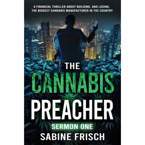 The Cannabis Preacher Sermon One: A financial thriller about building and losing the biggest Cannabis Manufacturer in the country