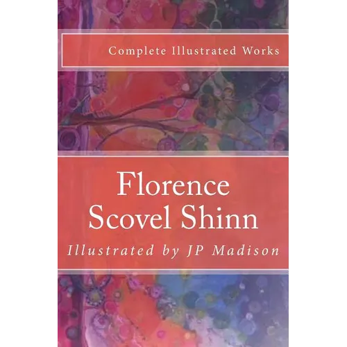 Florence Scovel Shinn: Complete Works Illustrated