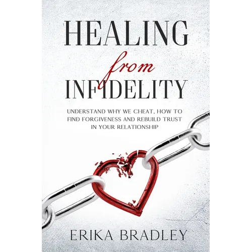 Healing from infidelity: Understand why we cheat, how to find forgiveness and rebuild trust in your relationship