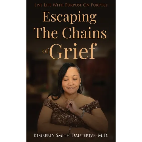 Escaping the Chains of Grief: Live Life with Purpose On Purpose