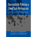 Successfully Piloting a Food Safe Restaurant: A foodservice mangers field guide to creating and implementing an effective safe food handling environme