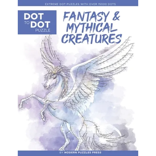 Fantasy & Mythical Creatures - Dot to Dot Puzzle (Extreme Dot Puzzles with over 15000 dots) by Modern Puzzles Press: Extreme Dot to Dot Books for Adul