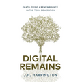 Digital Remains: Death, Dying & Remembrance in the Tech Generation