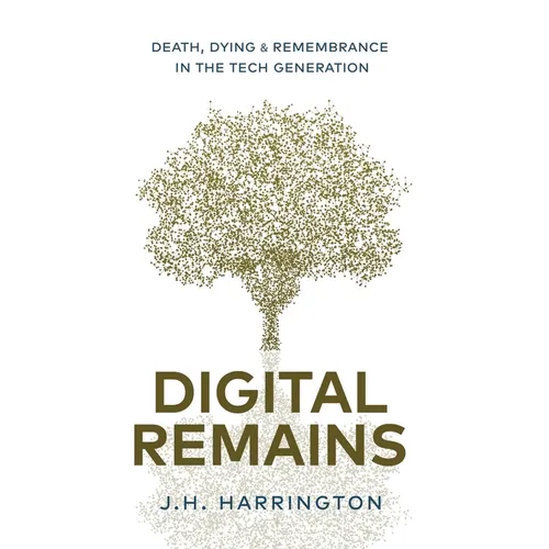 Digital Remains: Death, Dying & Remembrance in the Tech Generation