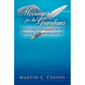Messenger for the Guardians: A Psychic's Journey Into Angelic Communication