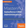 Mastering Salesforce CRM Administration: An Advanced Administration Certification Handbook