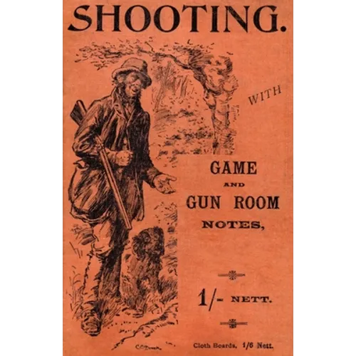 Shooting with Game and Gun Room Notes (History of Shooting Series - Shotguns)